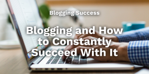 how to succeed with blogging